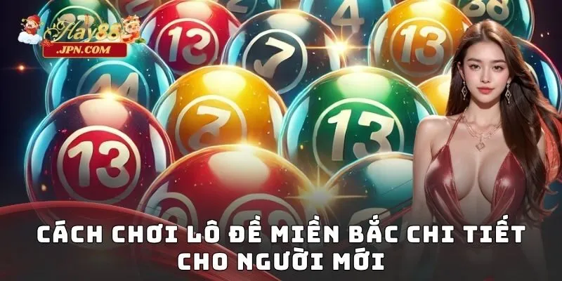 Cách chơi lô đề miền Bắc chi tiết cho người mới