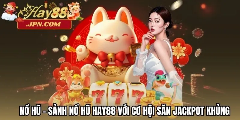 Nổ Hũ - Sảnh nổ hũ Hay88 với cơ hội săn jackpot khủng