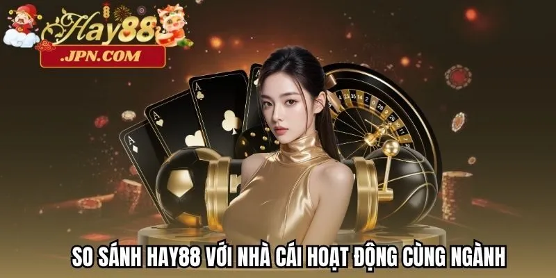 So sánh Hay88 với nhà cái hoạt động cùng ngành