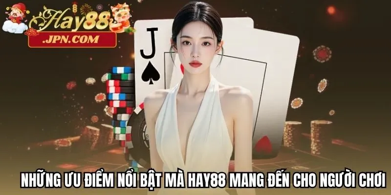 Những ưu điểm nổi bật mà Hay88 mang đến cho người chơi