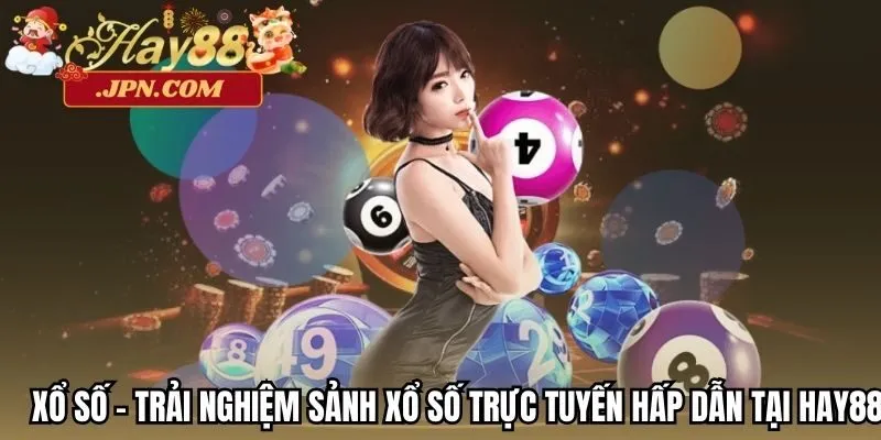 Xổ Số - Trải nghiệm sảnh xổ số trực tuyến hấp dẫn tại Hay88